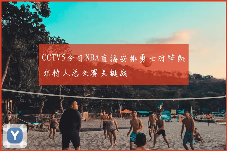 CCTV5今日NBA直播安排勇士对阵凯尔特人总决赛关键战