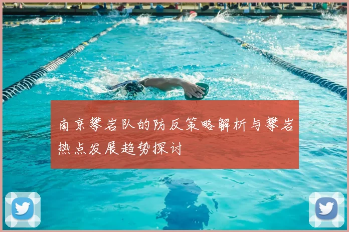 南京攀岩队的防反策略解析与攀岩热点发展趋势探讨