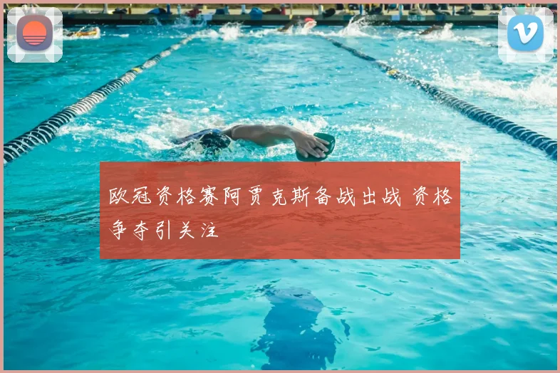 欧冠资格赛阿贾克斯备战出战 资格争夺引关注