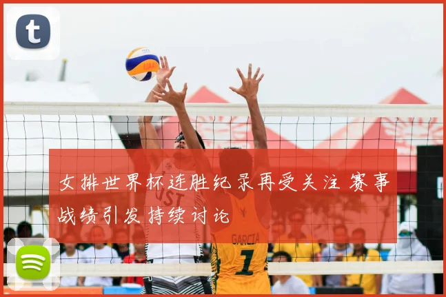 女排世界杯连胜纪录再受关注 赛事战绩引发持续讨论