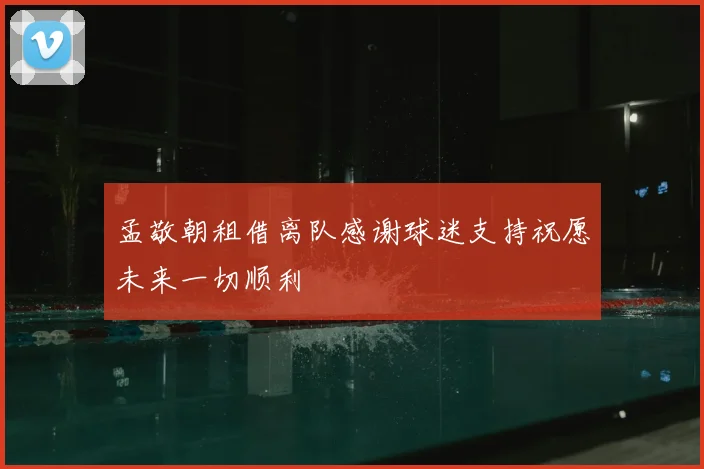 孟敬朝租借离队感谢球迷支持祝愿未来一切顺利