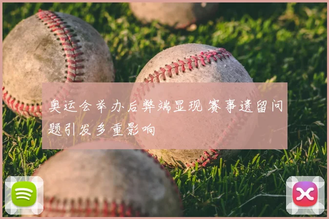 奥运会举办后弊端显现 赛事遗留问题引发多重影响