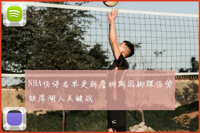 NBA伤停名单更新詹姆斯因脚踝伤势缺席湖人关键战