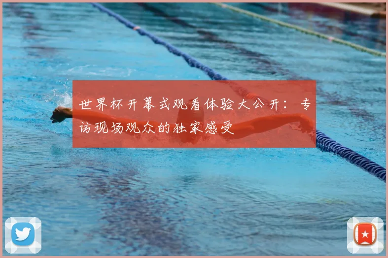 世界杯开幕式观看体验大公开：专访现场观众的独家感受