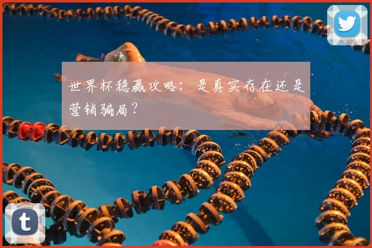 世界杯稳赢攻略:是真实存在还是营销骗局?