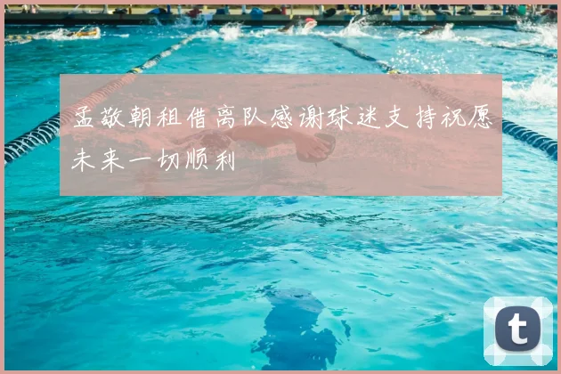 孟敬朝租借离队感谢球迷支持祝愿未来一切顺利