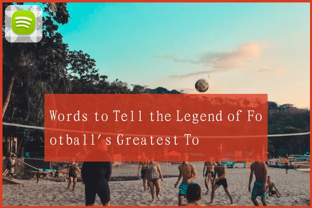 Words to Tell the Legend of Football's Greatest To