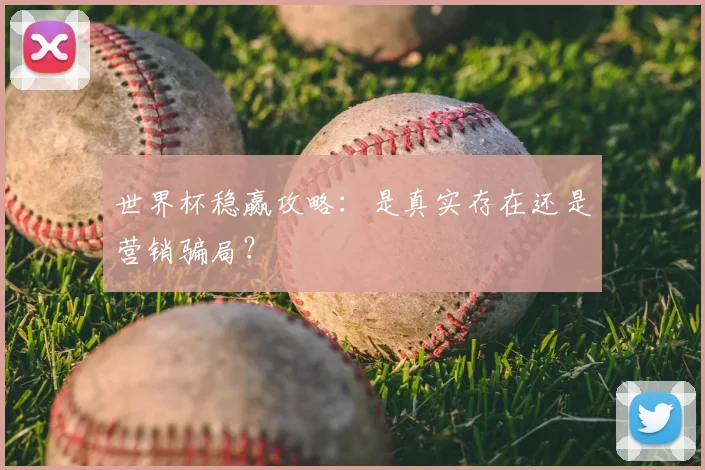 世界杯稳赢攻略:是真实存在还是营销骗局?