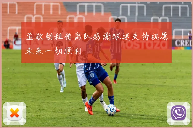 孟敬朝租借离队感谢球迷支持祝愿未来一切顺利