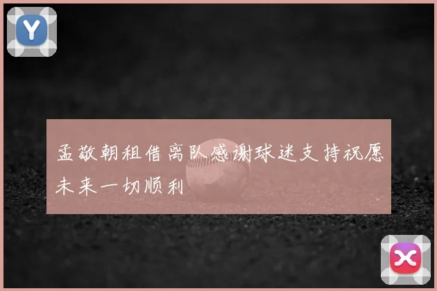孟敬朝租借离队感谢球迷支持祝愿未来一切顺利