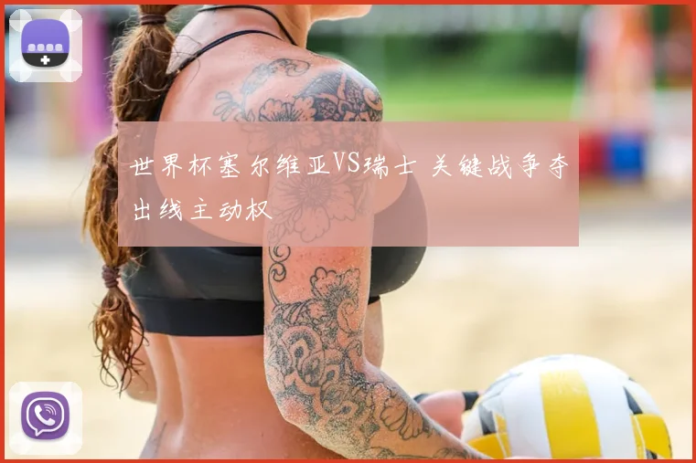 世界杯塞尔维亚VS瑞士 关键战争夺出线主动权