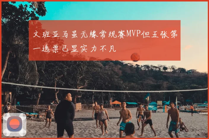 文班亚马虽无缘常规赛MVP但五张第一选票已显实力不凡