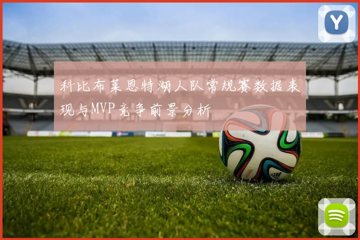 科比布莱恩特湖人队常规赛数据表现与MVP竞争前景分析
