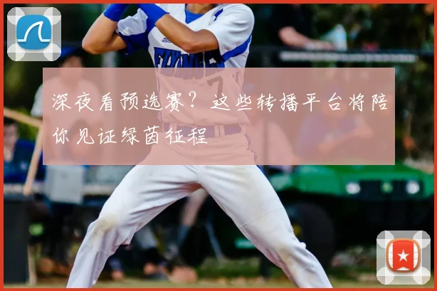 深夜看预选赛？这些转播平台将陪你见证绿茵征程