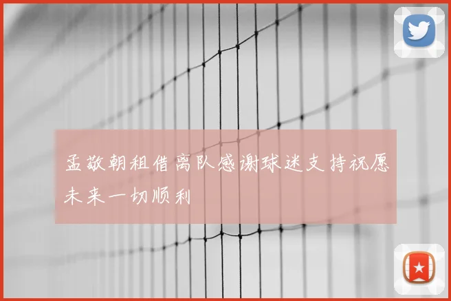 孟敬朝租借离队感谢球迷支持祝愿未来一切顺利