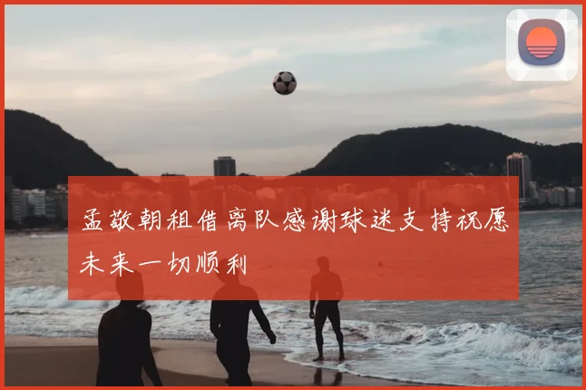 孟敬朝租借离队感谢球迷支持祝愿未来一切顺利
