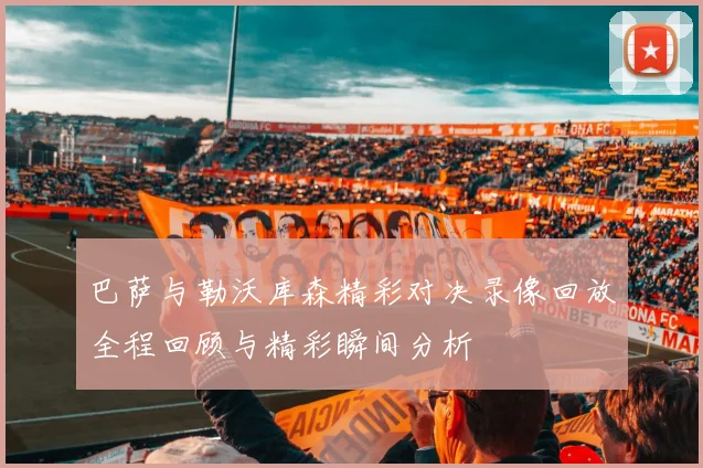 巴萨与勒沃库森精彩对决录像回放全程回顾与精彩瞬间分析
